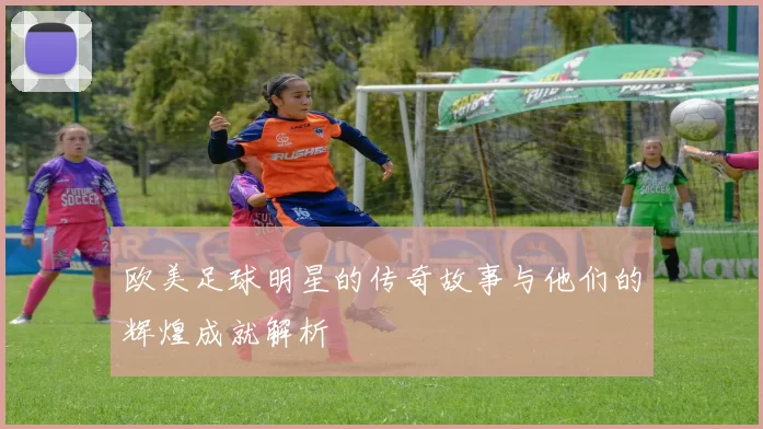 欧美足球明星的传奇故事与他们的辉煌成就解析