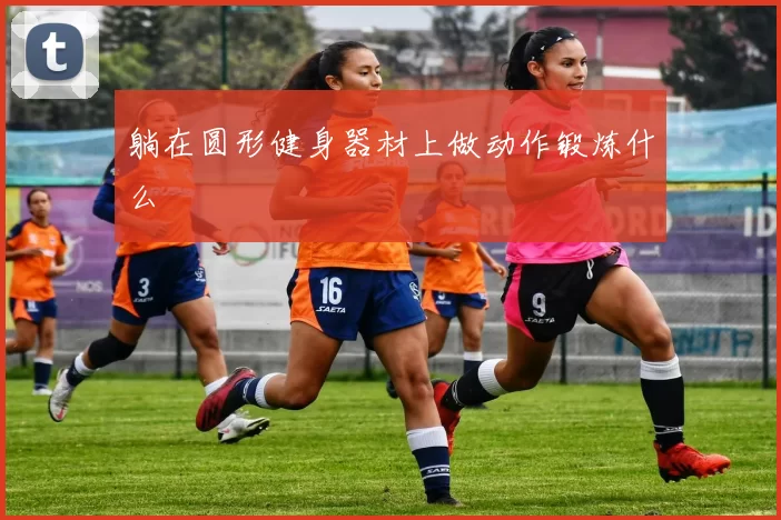 躺在圆形健身器材上做动作锻炼什么