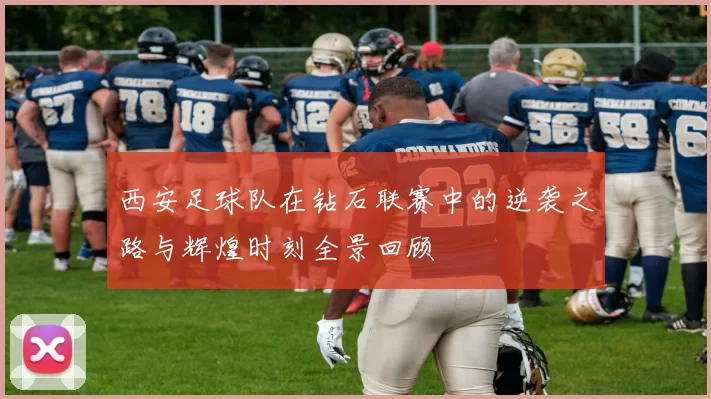 西安足球队在钻石联赛中的逆袭之路与辉煌时刻全景回顾