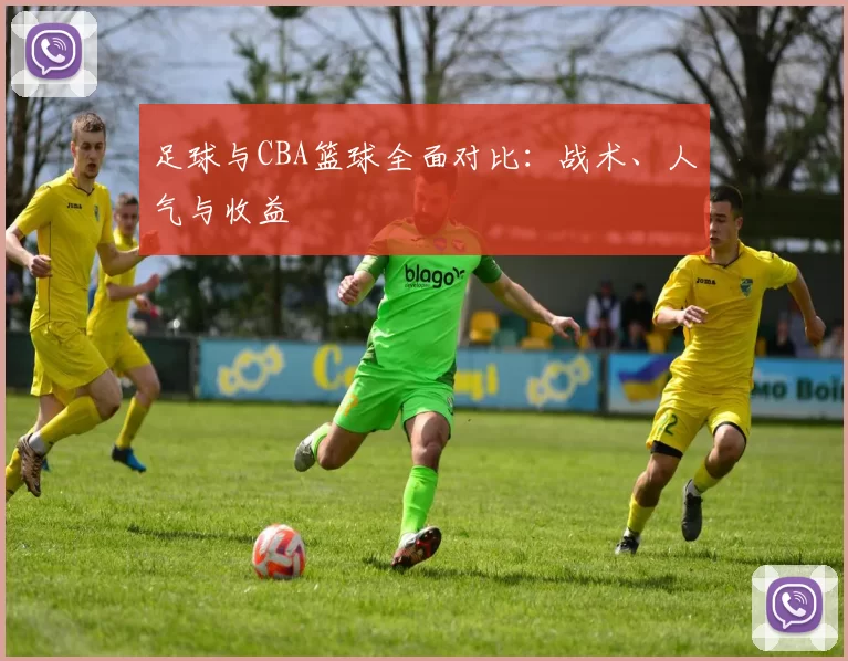 足球与CBA篮球全面对比：战术、人气与收益