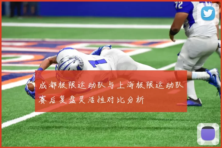 成都极限运动队与上海极限运动队赛后复盘灵活性对比分析