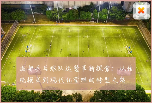 成都乒乓球队运营革新探索：从传统模式到现代化管理的转型之路