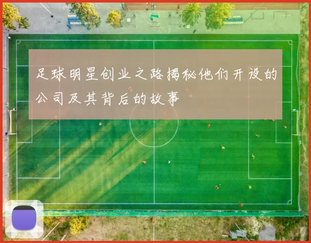 足球明星创业之路揭秘他们开设的公司及其背后的故事