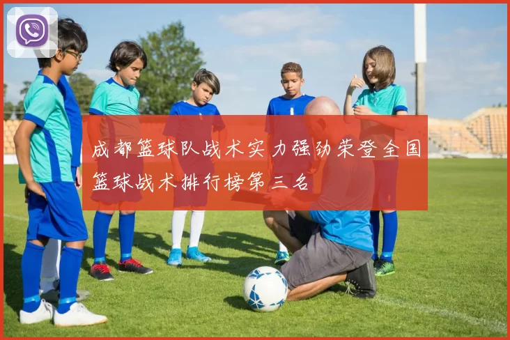 成都篮球队战术实力强劲荣登全国篮球战术排行榜第三名