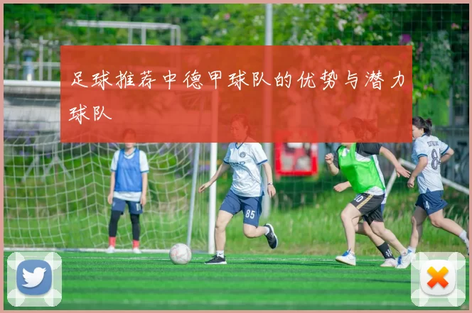足球推荐中德甲球队的优势与潜力球队