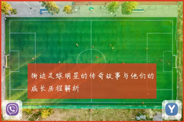 街边足球明星的传奇故事与他们的成长历程解析