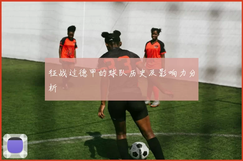 征战过德甲的球队历史及影响力分析