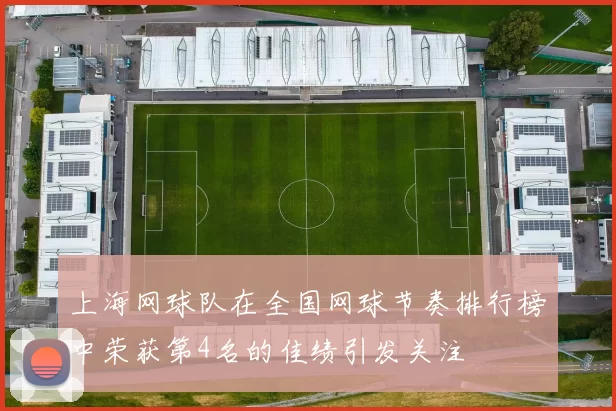 上海网球队在全国网球节奏排行榜中荣获第4名的佳绩引发关注