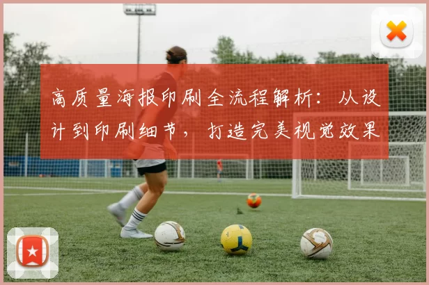 高质量海报印刷全流程解析：从设计到印刷细节，打造完美视觉效果