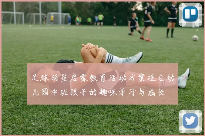 足球明星启蒙教育活动方案适合幼儿园中班孩子的趣味学习与成长