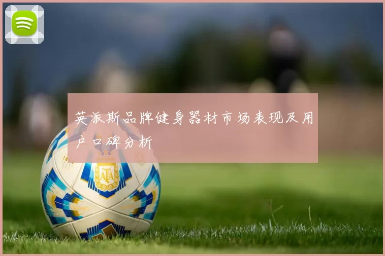 英派斯品牌健身器材市场表现及用户口碑分析