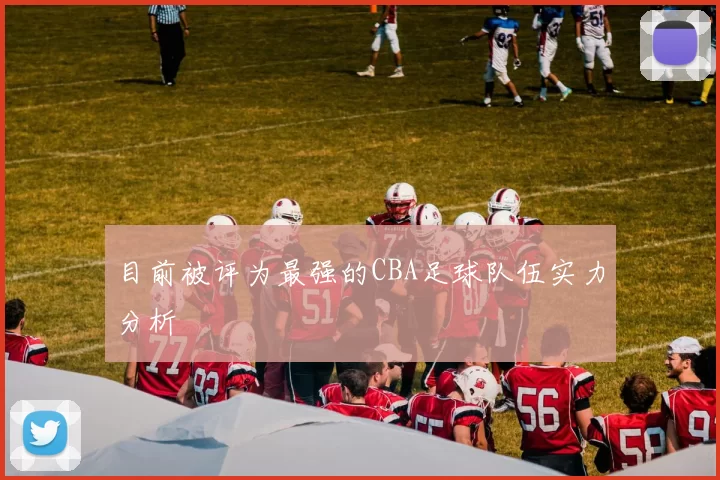 目前被评为最强的CBA足球队伍实力分析