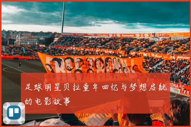 足球明星贝拉童年回忆与梦想启航的电影故事