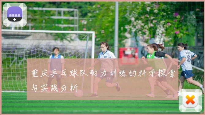 重庆乒乓球队耐力训练的科学探索与实践分析